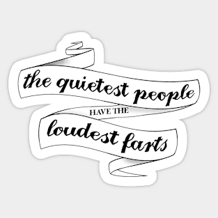 The quietest people have the loudest farts Sticker